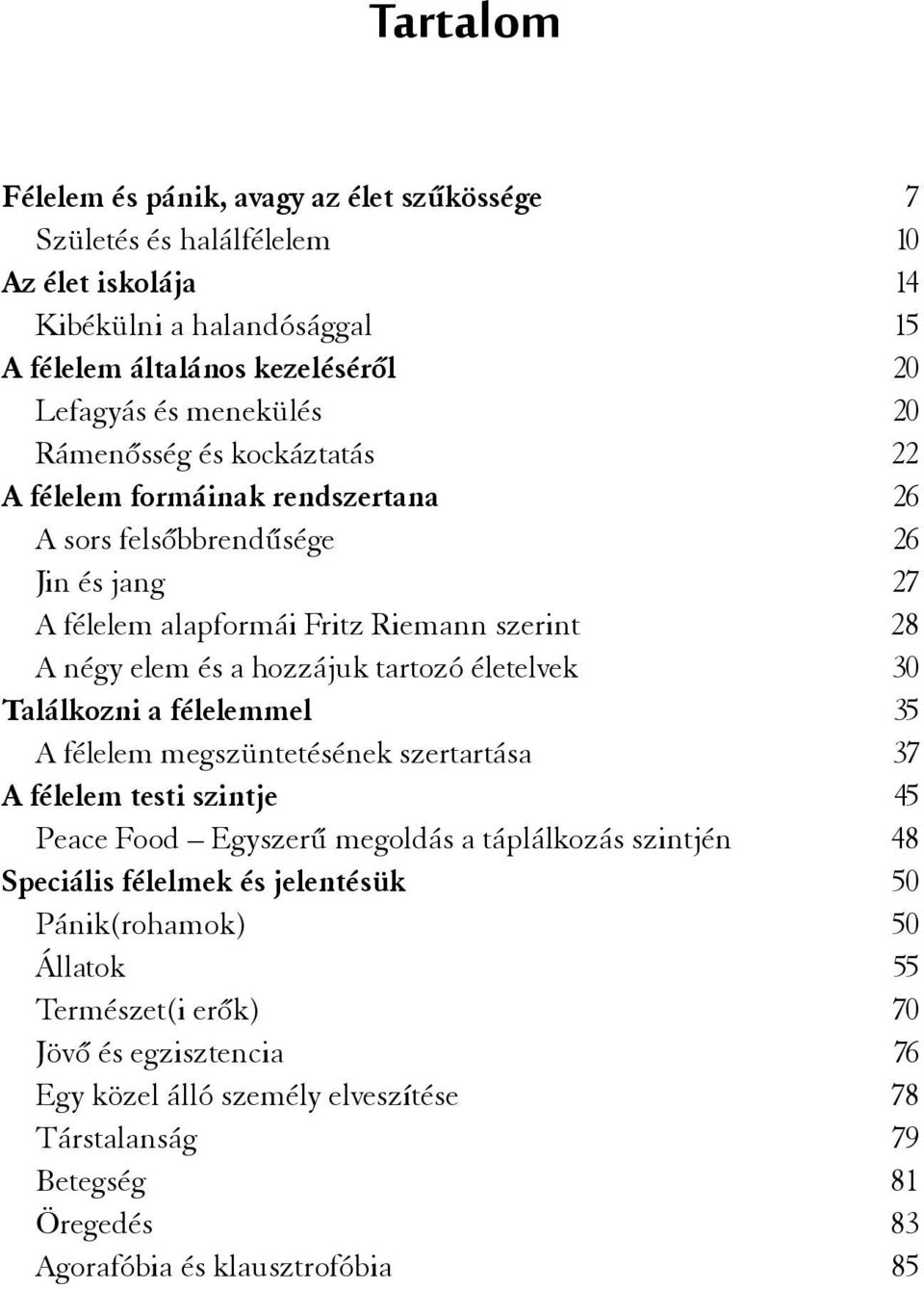 életelvek 30 Találkozni a félelemmel 35 A félelem megszüntetésének szertartása 37 A félelem testi szintje 45 Peace Food Egyszerű megoldás a táplálkozás szintjén 48 Speciális félelmek és