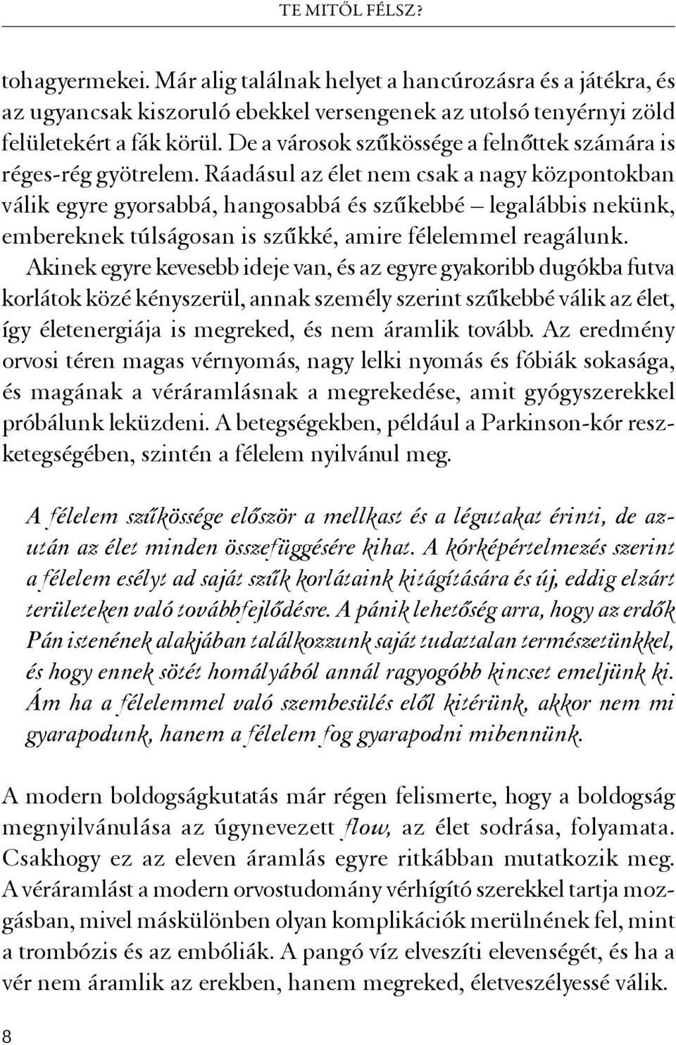 Ráadásul az élet nem csak a nagy központokban válik egyre gyorsabbá, hangosabbá és szűkebbé legalábbis nekünk, embereknek túlságosan is szűkké, amire félelemmel reagálunk.