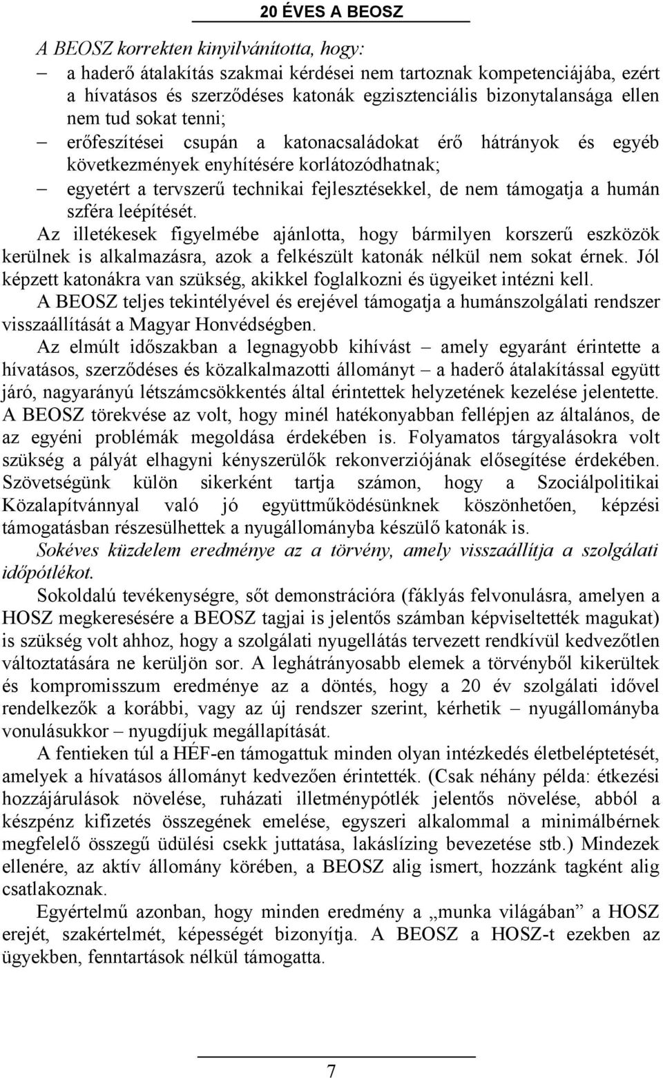 szféra leépítését. Az illetékesek figyelmébe ajánlotta, hogy bármilyen korszerű eszközök kerülnek is alkalmazásra, azok a felkészült katonák nélkül nem sokat érnek.