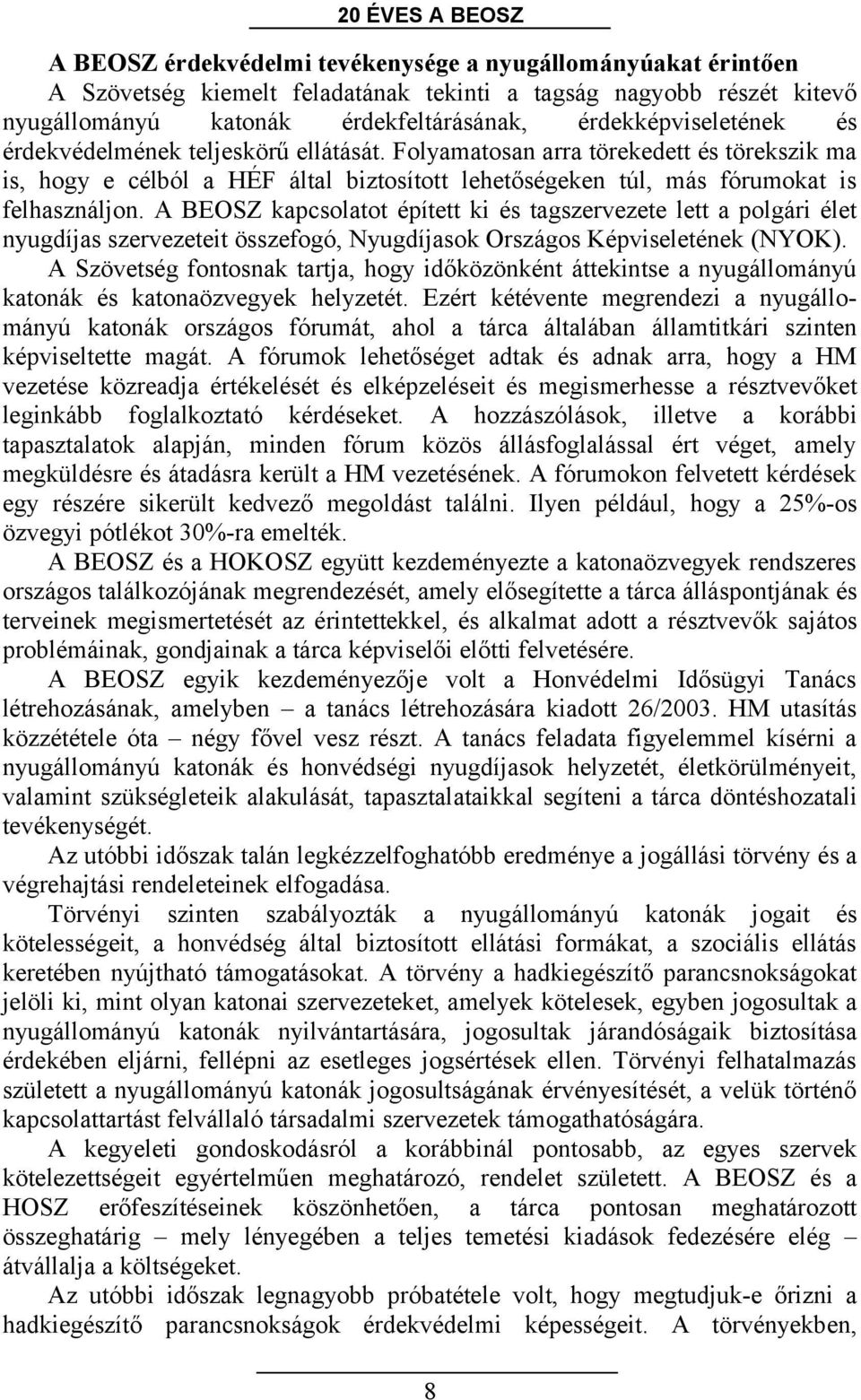 A BEOSZ kapcsolatot épített ki és tagszervezete lett a polgári élet nyugdíjas szervezeteit összefogó, Nyugdíjasok Országos Képviseletének (NYOK).