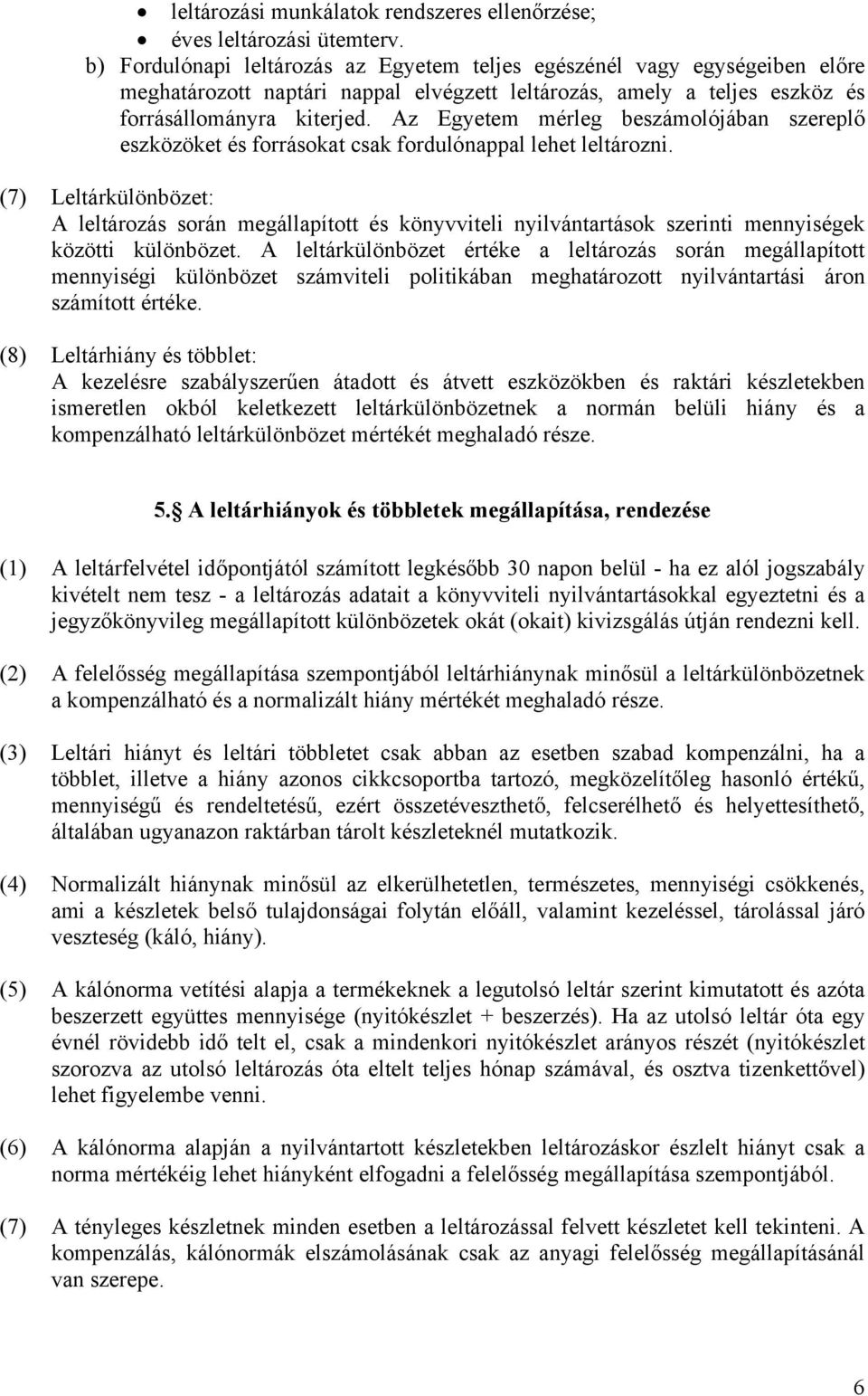 Az Egyetem mérleg beszámolójában szereplő eszközöket és forrásokat csak fordulónappal lehet leltározni.