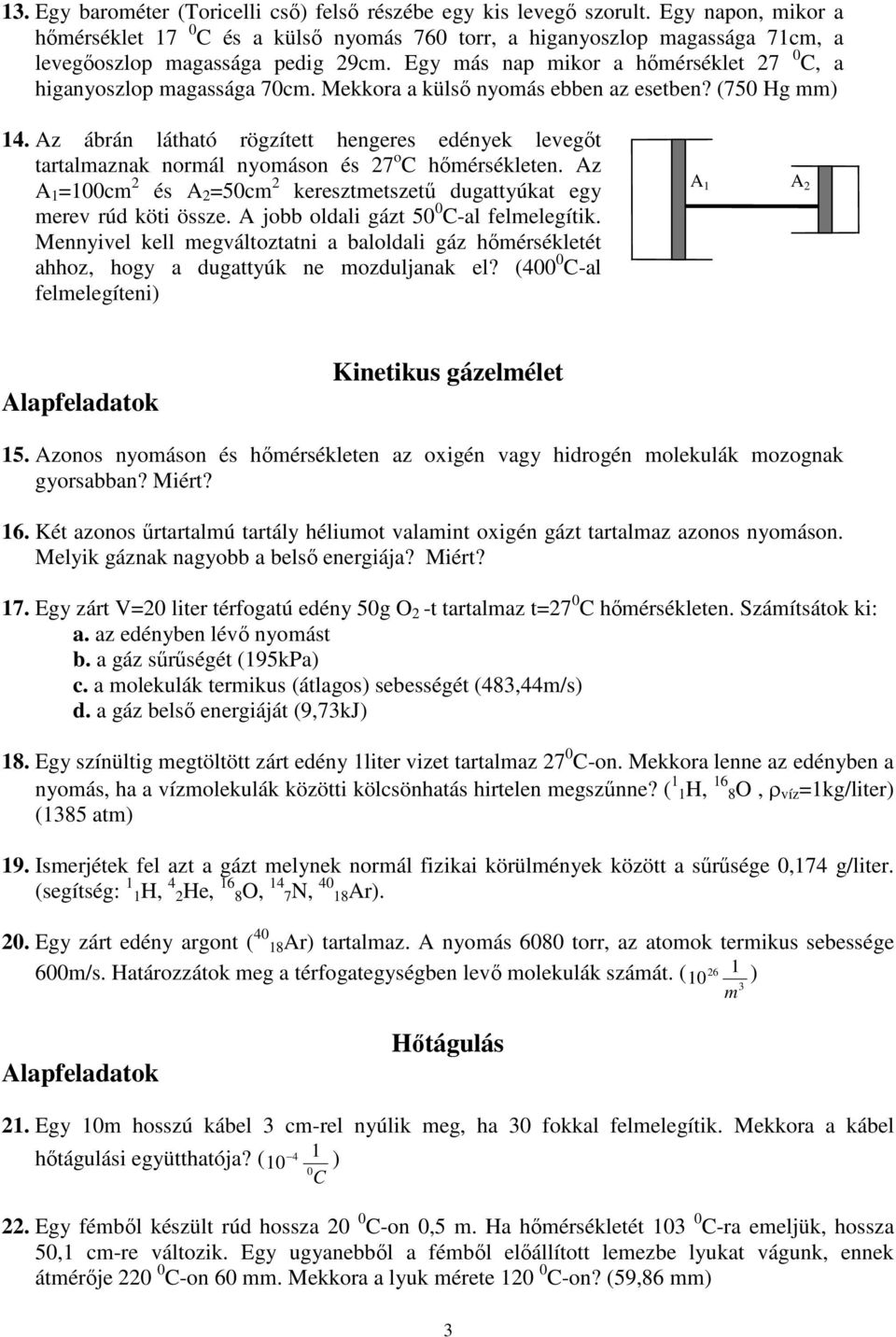 Mekkora a külsı nyomás ebben az esetben? (75 Hg mm) 14. Az ábrán látható rögzített hengeres edények levegıt tartalmaznak normál nyomáson és 27 o C hımérsékleten.