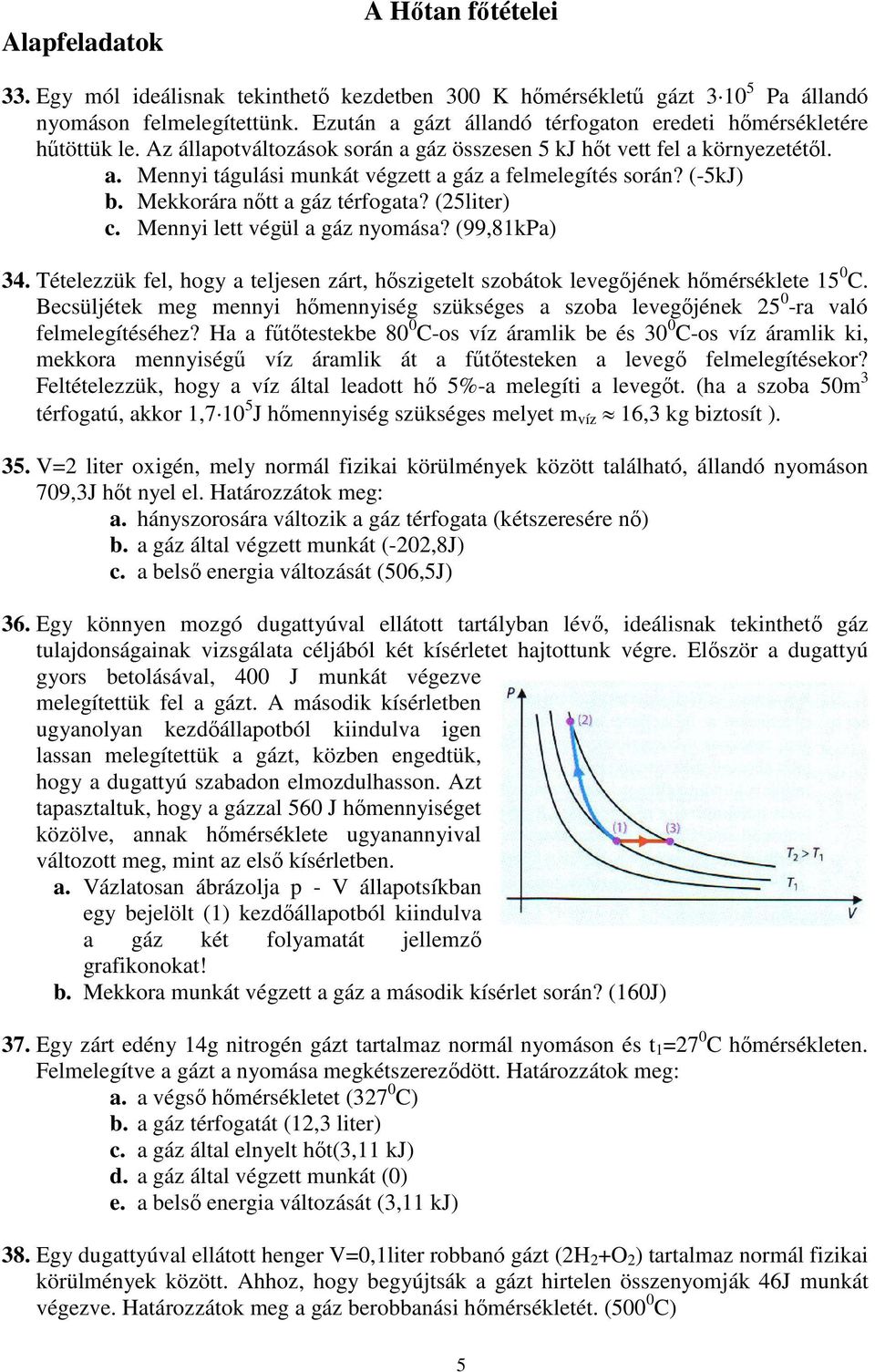 (-5kJ) b. Mekkorára nıtt a gáz térfogata? (25liter) c. Mennyi lett végül a gáz nyomása? (99,81kPa) 34. Tételezzük fel, hogy a teljesen zárt, hıszigetelt szobátok levegıjének hımérséklete 15 C.