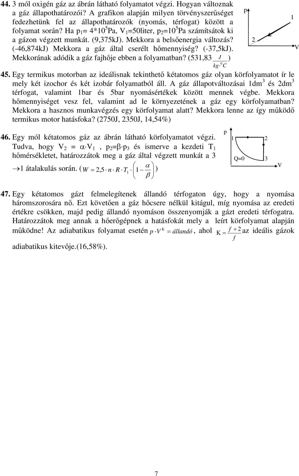 Ha p 1 = 4*1 5 Pa, V 1 =5liter, p 2 =1 5 Pa számítsátok ki a gázon végzett munkát. (9,375kJ). Mekkora a belsıenergia változás? (-46,874kJ) Mekkora a gáz által cserélt hımennyiség? (-37,5kJ).