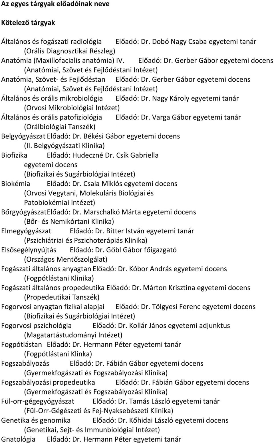 Gerber Gábor egyetemi docens (Anatómiai, Szövet és Fejlődéstani Intézet) Általános és orális mikrobiológia Előadó: Dr.