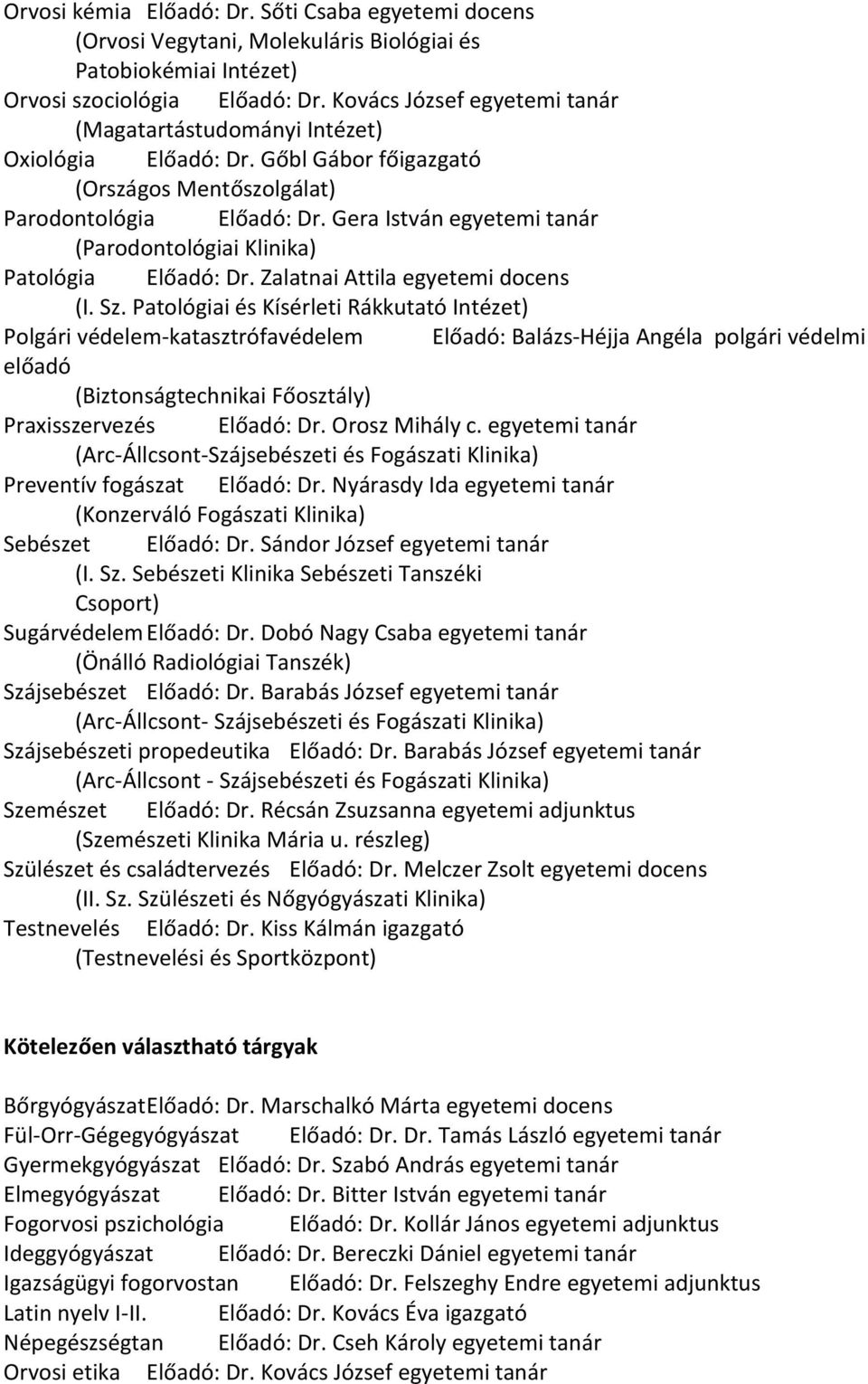 Patológiai és Kísérleti Rákkutató Intézet) Polgári védelem-katasztrófavédelem Előadó: Balázs-Héjja Angéla polgári védelmi előadó (Biztonságtechnikai Főosztály) Praxisszervezés Előadó: Dr.