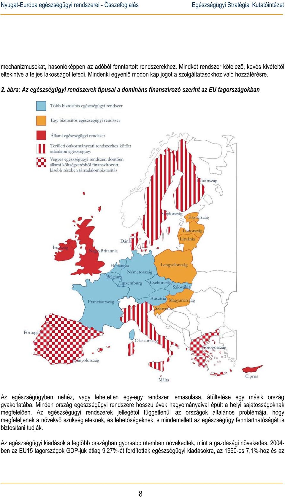 ábra: Az egészségügyi rendszerek típusai a domináns finanszírozó szerint az EU tagországokban Az egészségügyben nehéz, vagy lehetetlen egy-egy rendszer lemásolása, átültetése egy másik ország