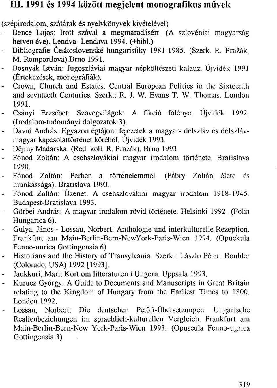 Újvidék 1991 (Értekezések, monográfiák). - Crown, Church and Estates: Central European Politics in the Sixteenth and sevnteeth Centuries. Szerk.: R. J. W. Evans T. W. Thomas. London 1991.