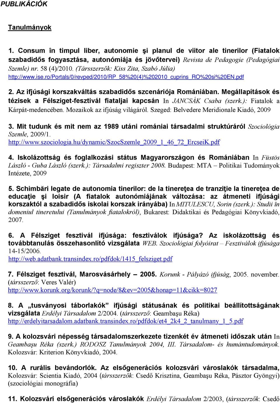 Megállapítások és tézisek a Félsziget-fesztivál fiataljai kapcsán In JANCSÁK Csaba (szerk.): Fiatalok a Kárpát-medencében. Mozaikok az ifjúság világáról. Szeged: Belvedere Meridionale Kiadó, 2009 3.