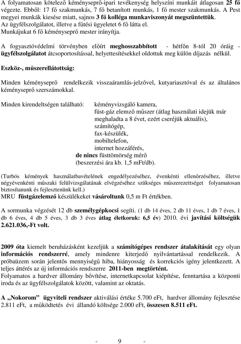 A fogyasztóvédelmi törvényben elıírt meghosszabbított - hétfın 8-tól 20 óráig - ügyfélszolgálatot átcsoportosítással, helyettesítésekkel oldottuk meg külön díjazás nélkül.