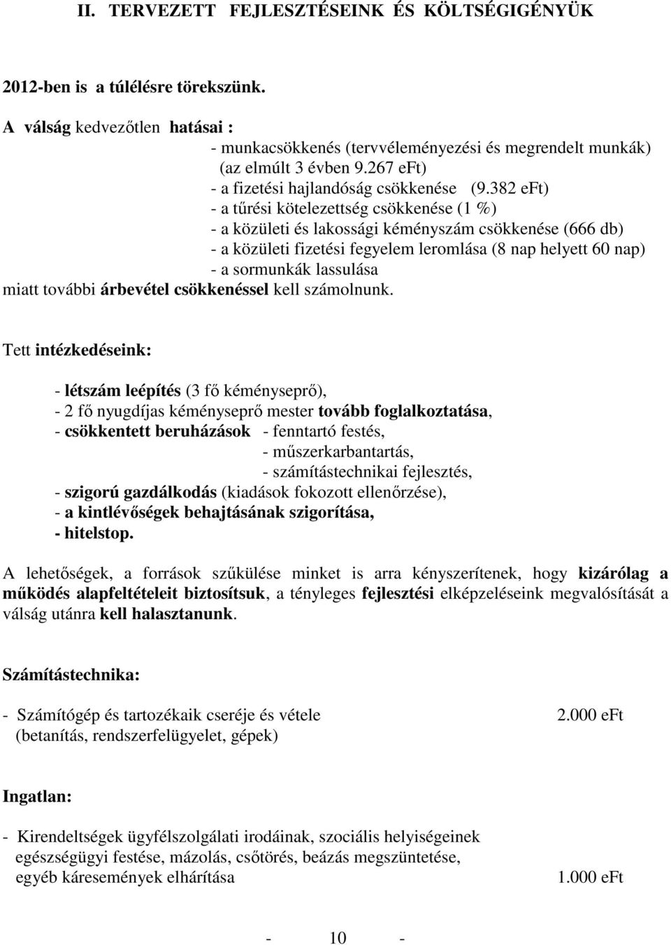 382 eft) - a tőrési kötelezettség csökkenése (1 %) - a közületi és lakossági kéményszám csökkenése (666 db) - a közületi fizetési fegyelem leromlása (8 nap helyett 60 nap) - a sormunkák lassulása