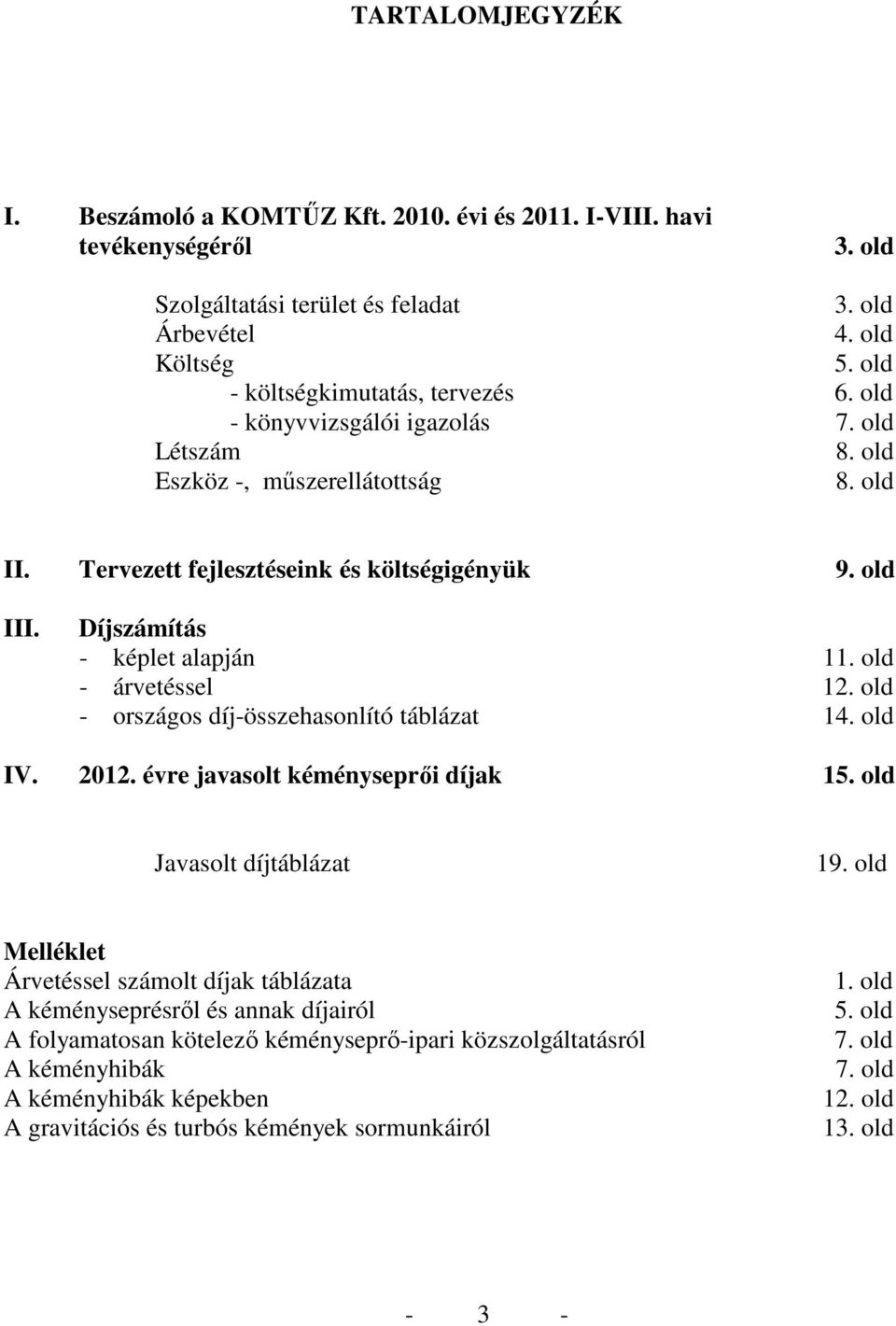 Díjszámítás - képlet alapján 11. old - árvetéssel 12. old - országos díj-összehasonlító táblázat 14. old IV. 2012. évre javasolt kéményseprıi díjak 15. old Javasolt díjtáblázat 19.