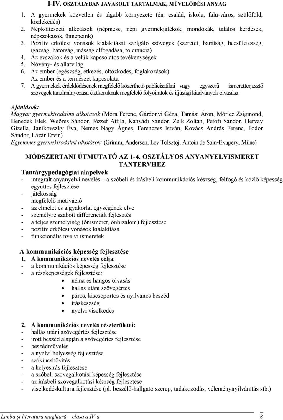 Pozitív erkölcsi vonások kialakítását szolgáló szövegek (szeretet, barátság, becsületesség, igazság, bátorság, másság elfogadása, tolerancia) 4. Az évszakok és a velük kapcsolatos tevékenységek 5.