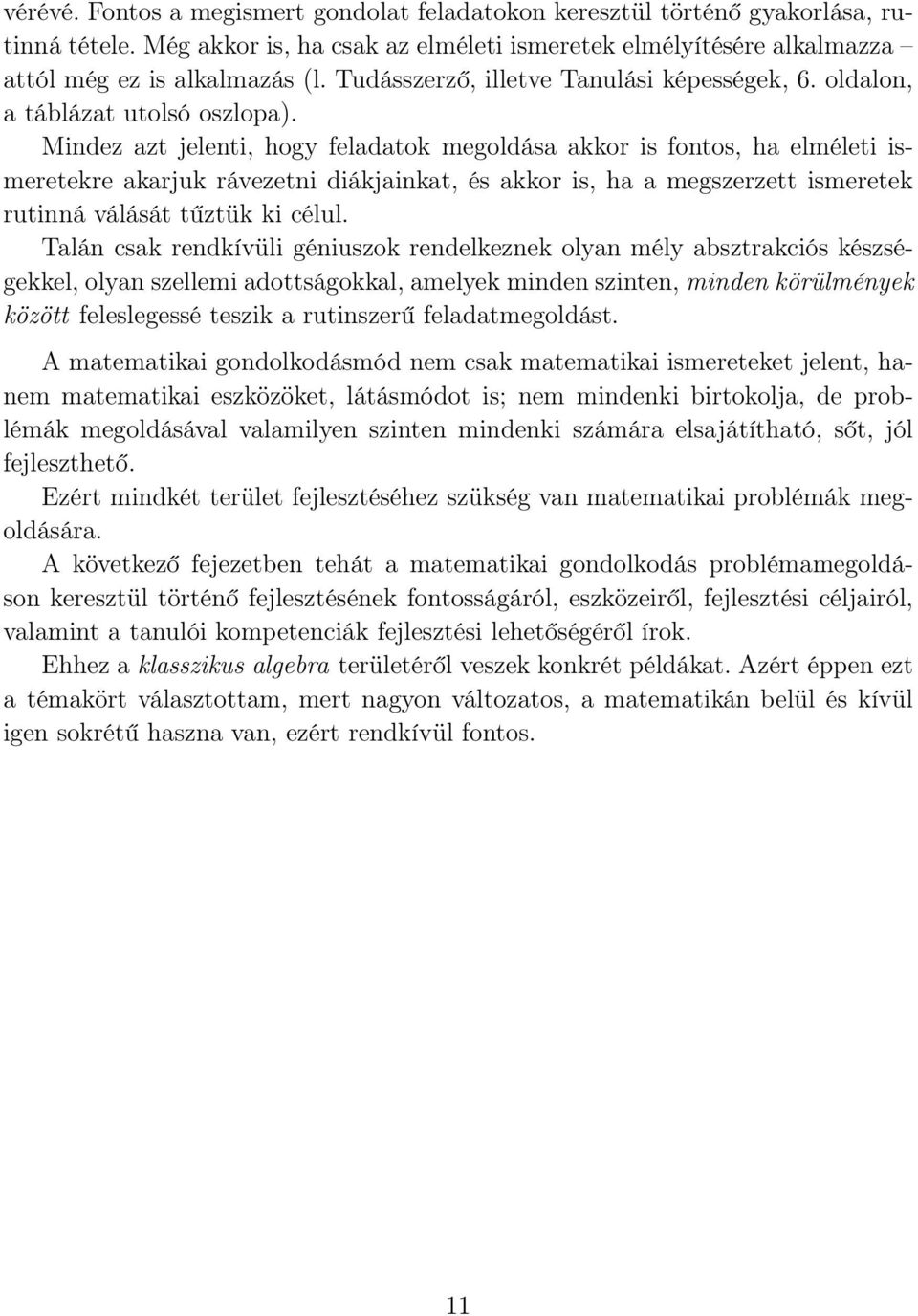 Mindez azt jelenti, hogy feladatok megoldása akkor is fontos, ha elméleti ismeretekre akarjuk rávezetni diákjainkat, és akkor is, ha a megszerzett ismeretek rutinná válását tűztük ki célul.