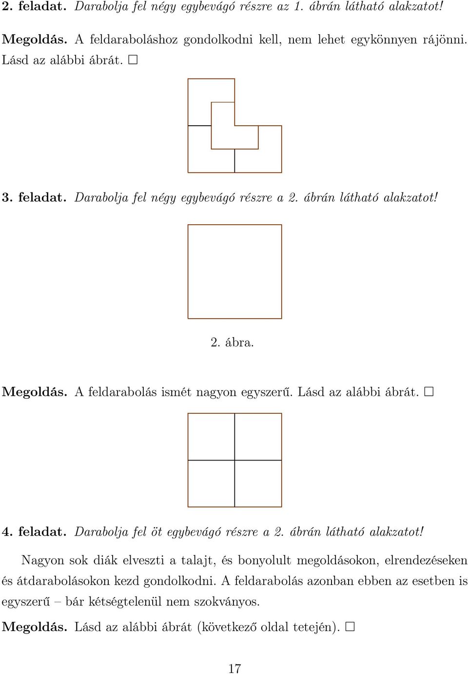 Lásd az alábbi ábrát. 4. feladat. Darabolja fel öt egybevágó részre a 2. ábrán látható alakzatot!