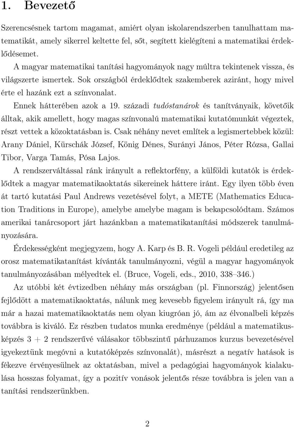 Ennek hátterében azok a 19. századi tudóstanárok és tanítványaik, követőik álltak, akik amellett, hogy magas színvonalú matematikai kutatómunkát végeztek, részt vettek a közoktatásban is.