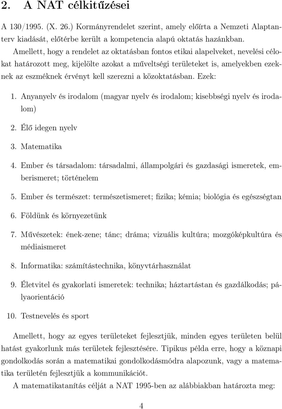 a közoktatásban. Ezek: 1. Anyanyelv és irodalom (magyar nyelv és irodalom; kisebbségi nyelv és irodalom) 2. Élő idegen nyelv 3. Matematika 4.