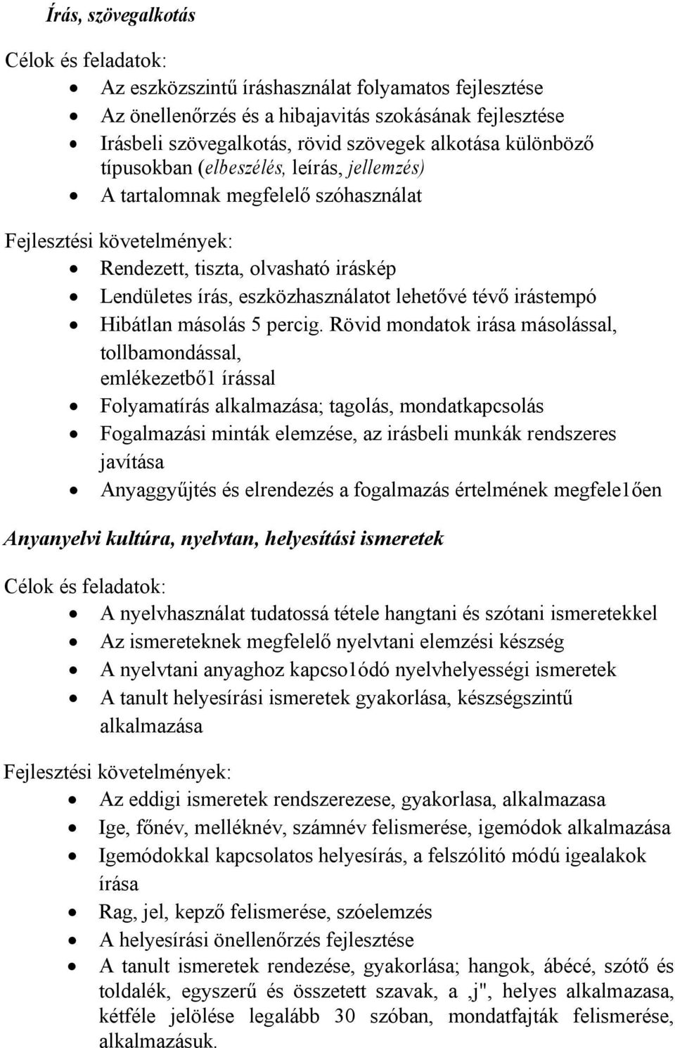 Rövid mondatok irása másolással, tollbamondással, emlékezetbő1 írással Folyamatírás alkalmazása; tagolás, mondatkapcsolás Fogalmazási minták elemzése, az irásbeli munkák rendszeres javítása