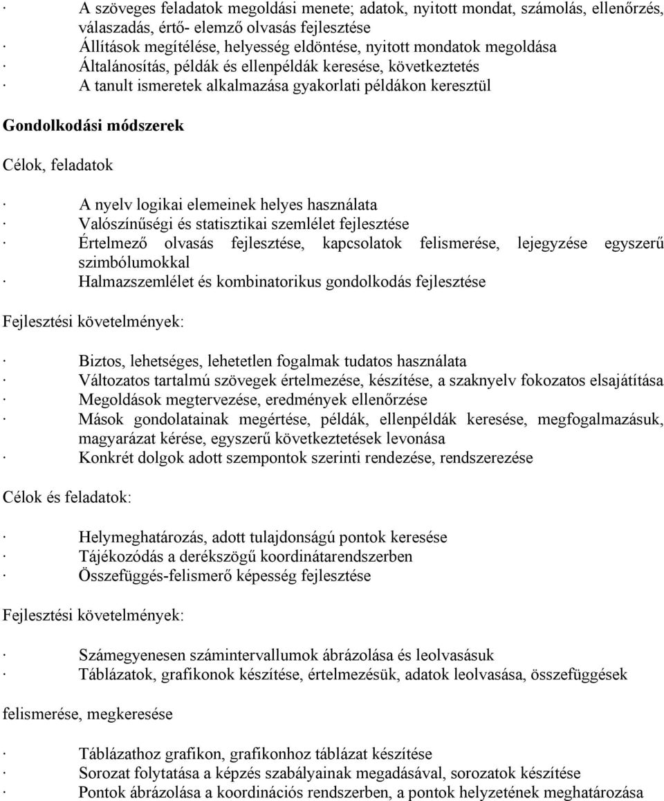 használata Valószínűségi és statisztikai szemlélet fejlesztése Értelmező olvasás fejlesztése, kapcsolatok felismerése, lejegyzése egyszerű szimbólumokkal Halmazszemlélet és kombinatorikus gondolkodás