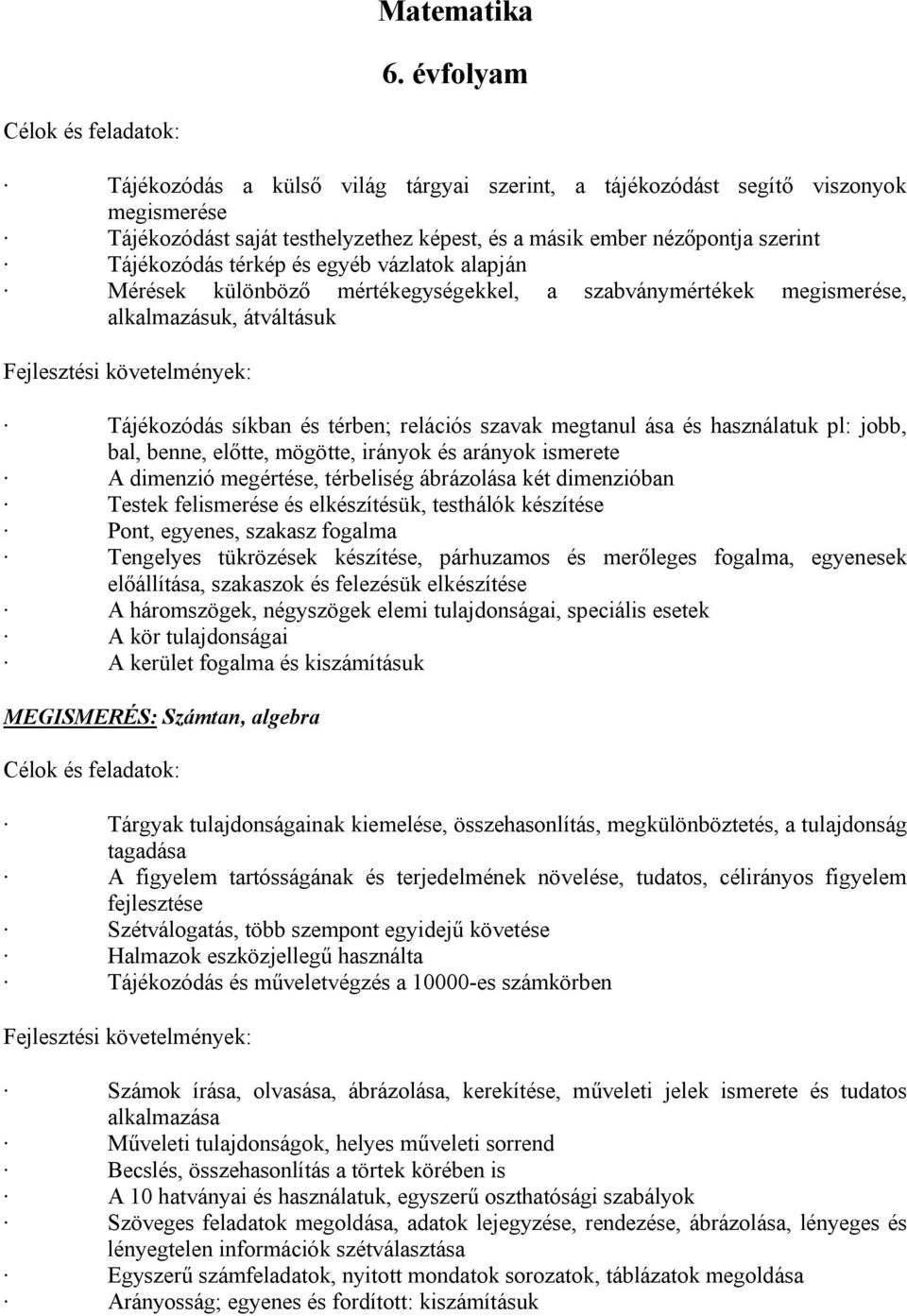 egyéb vázlatok alapján Mérések különböző mértékegységekkel, a szabványmértékek megismerése, alkalmazásuk, átváltásuk Tájékozódás síkban és térben; relációs szavak megtanul ása és használatuk pl: