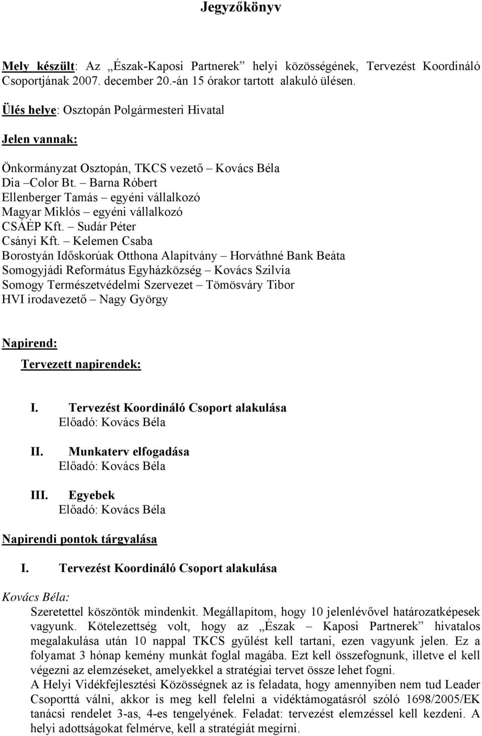 Borostyán Időskorúak Otthona Alapítvány Horváthné Bank Beáta Somogyjádi Református Egyházközség Kovács Szilvia Somogy Természetvédelmi Szervezet Tömösváry Tibor HVI irodavezető Napirend: Tervezett