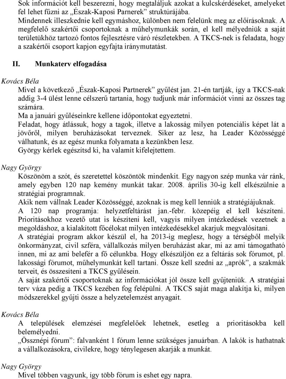 A megfelelő szakértői csoportoknak a műhelymunkák során, el kell mélyedniük a saját területükhöz tartozó fontos fejlesztésre váró részletekben.