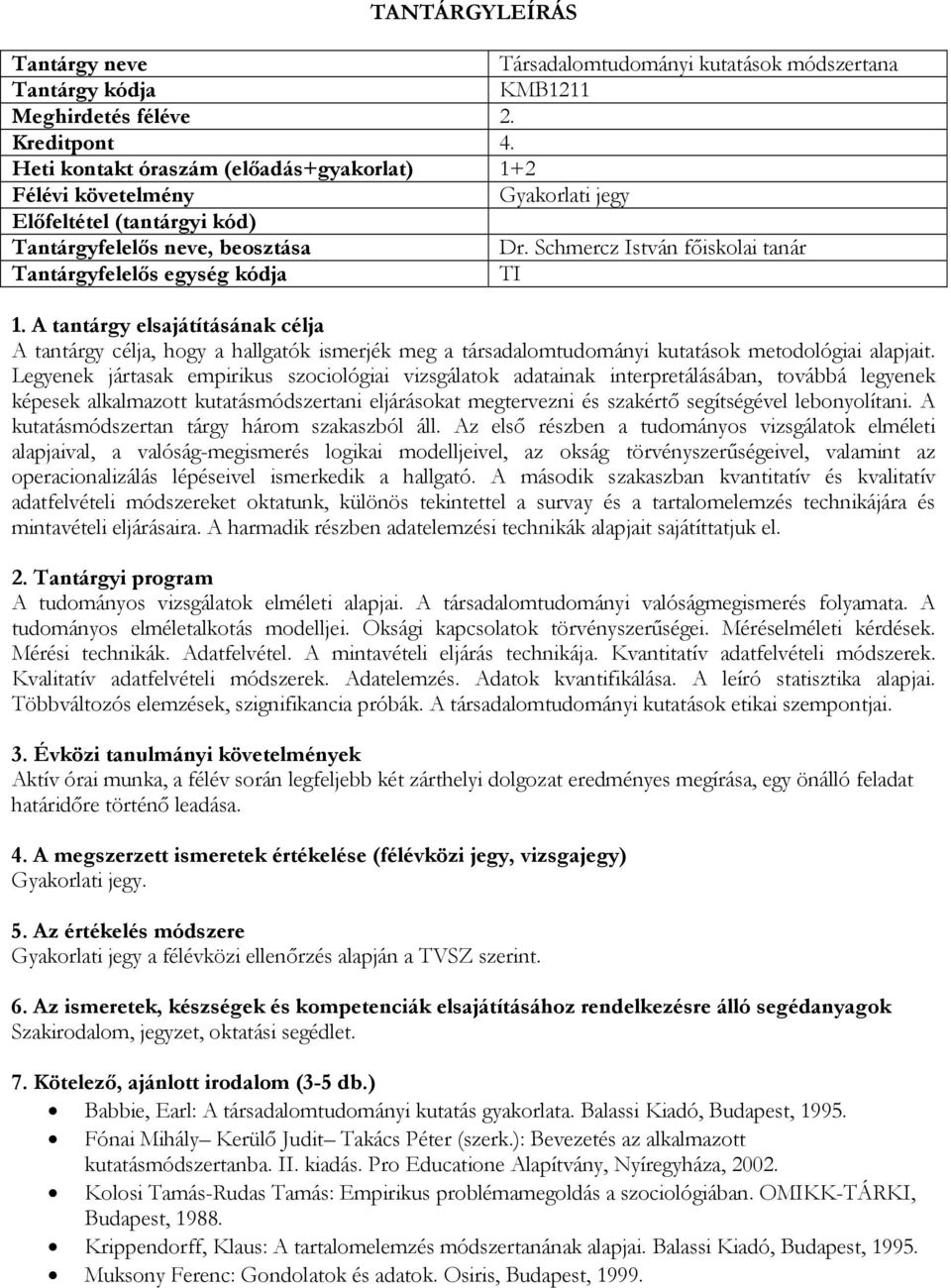 Legyenek jártasak empirikus szociológiai vizsgálatok adatainak interpretálásában, továbbá legyenek képesek alkalmazott kutatásmódszertani eljárásokat megtervezni és szakértő segítségével