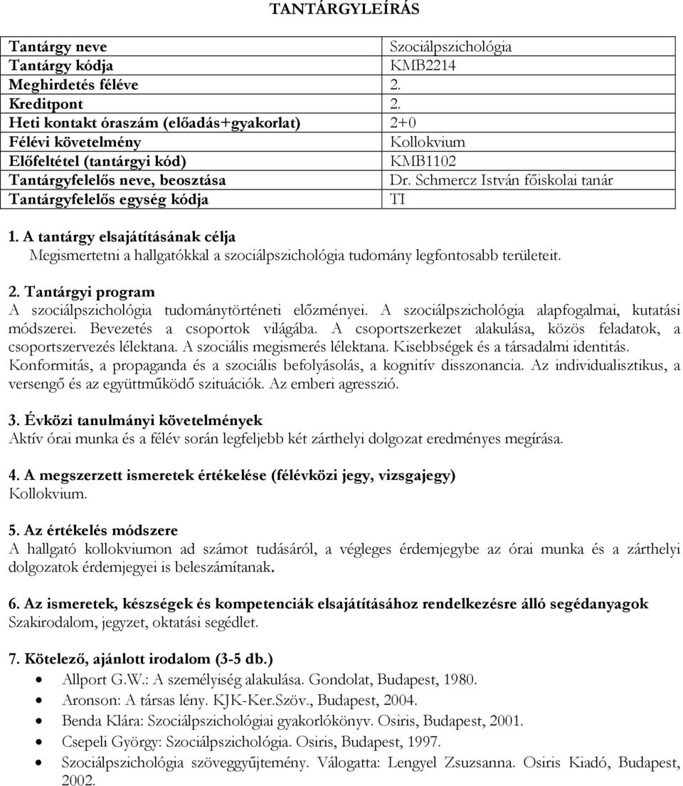 A szociálpszichológia alapfogalmai, kutatási módszerei. Bevezetés a csoportok világába. A csoportszerkezet alakulása, közös feladatok, a csoportszervezés lélektana. A szociális megismerés lélektana.