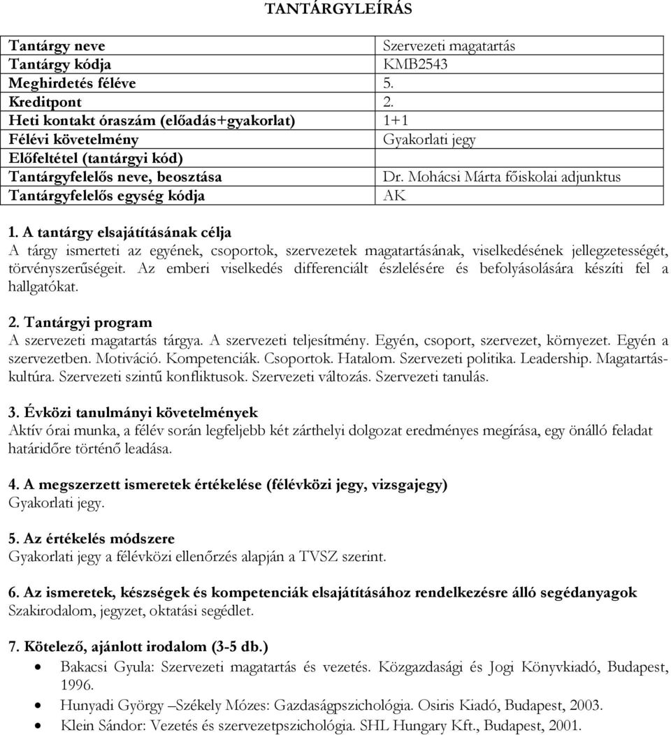 Az emberi viselkedés differenciált észlelésére és befolyásolására készíti fel a hallgatókat. A szervezeti magatartás tárgya. A szervezeti teljesítmény. Egyén, csoport, szervezet, környezet.