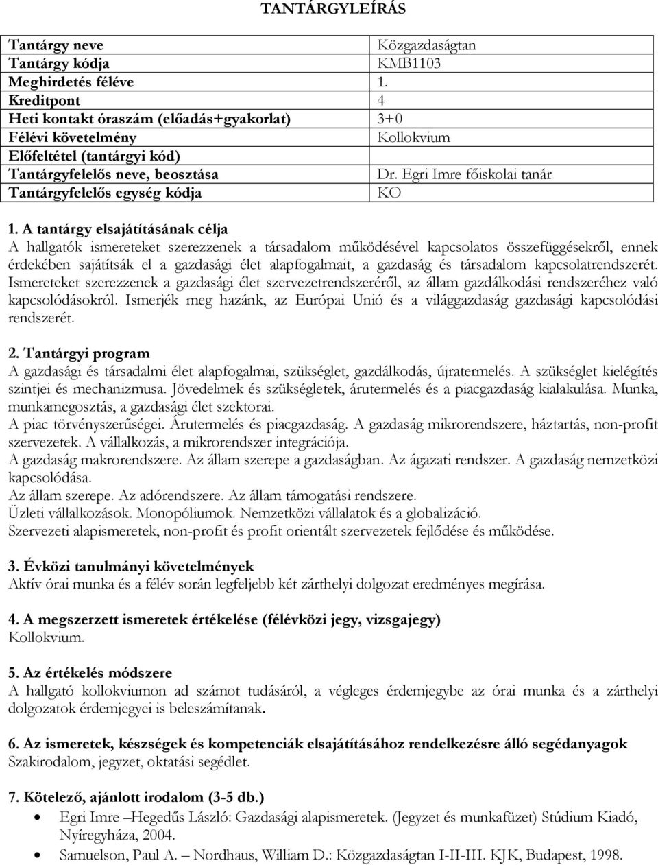 társadalom kapcsolatrendszerét. Ismereteket szerezzenek a gazdasági élet szervezetrendszeréről, az állam gazdálkodási rendszeréhez való kapcsolódásokról.