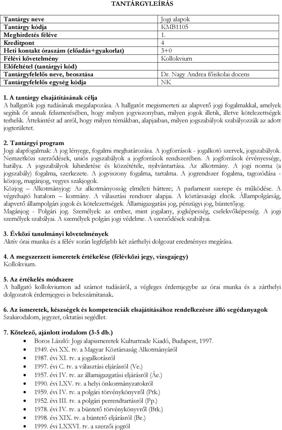 Áttekintést ad arról, hogy milyen témákban, alapjaiban, milyen jogszabályok szabályozzák az adott jogterületet. Jogi alapfogalmak: A jog lényege, fogalmi meghatározása.