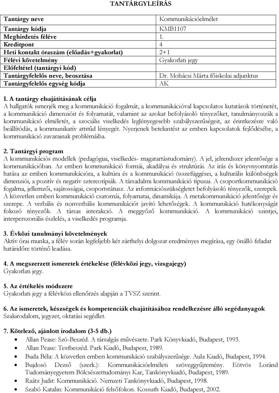 befolyásoló tényezőket, tanulmányozzák a kommunikáció elméletét, a szociális viselkedés leglényegesebb szabályszerűségeit, az érintkezésre való beállítódás, a kommunikatív attitűd lényegét.