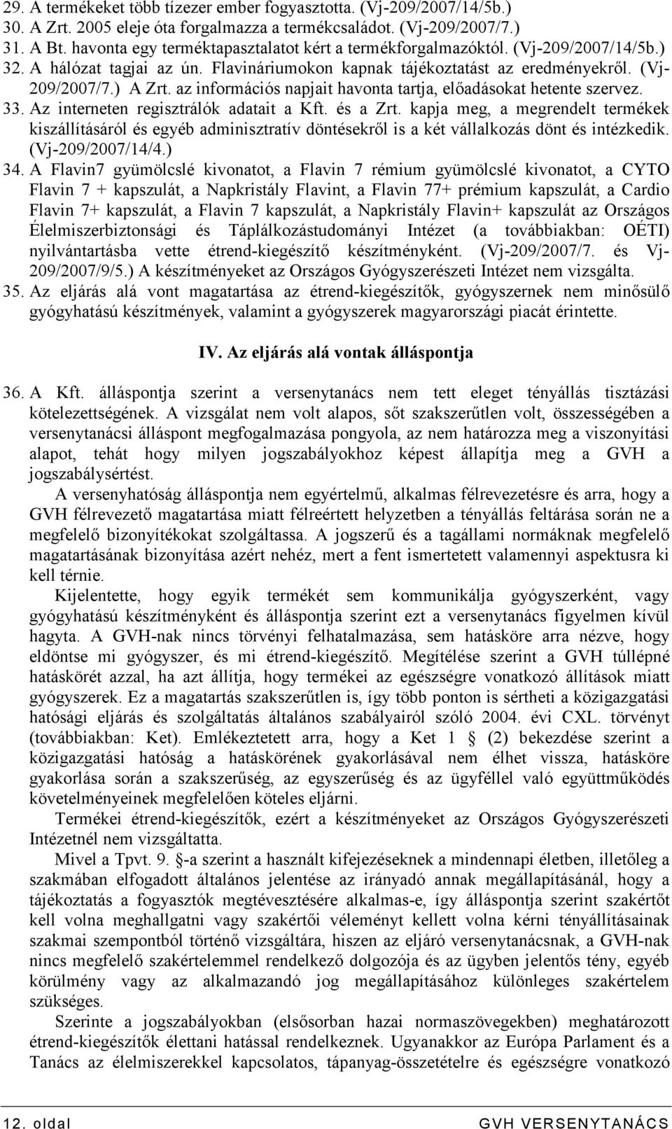 az információs napjait havonta tartja, elıadásokat hetente szervez. 33. Az interneten regisztrálók adatait a Kft. és a Zrt.