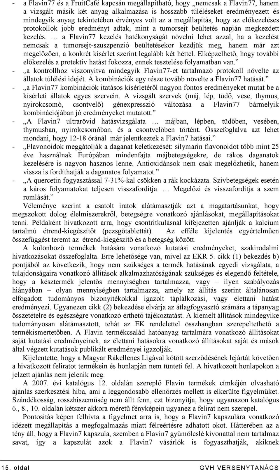 a Flavin77 kezelés hatékonyságát növelni lehet azzal, ha a kezelést nemcsak a tumorsejt-szuszpenzió beültetésekor kezdjük meg, hanem már azt megelızıen, a konkrét kísérlet szerint legalább két héttel.