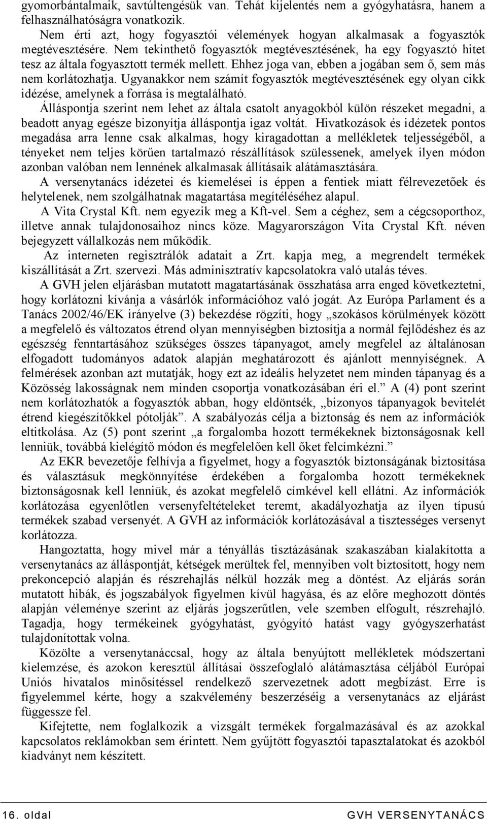 Ehhez joga van, ebben a jogában sem ı, sem más nem korlátozhatja. Ugyanakkor nem számít fogyasztók megtévesztésének egy olyan cikk idézése, amelynek a forrása is megtalálható.