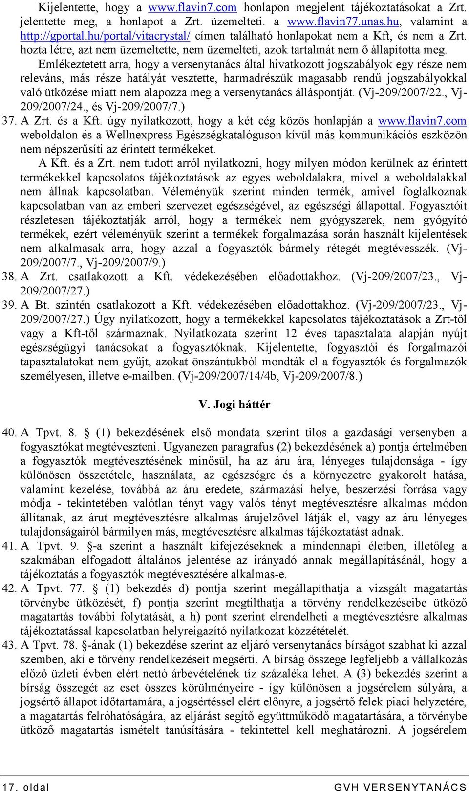 Emlékeztetett arra, hogy a versenytanács által hivatkozott jogszabályok egy része nem releváns, más része hatályát vesztette, harmadrészük magasabb rendő jogszabályokkal való ütközése miatt nem