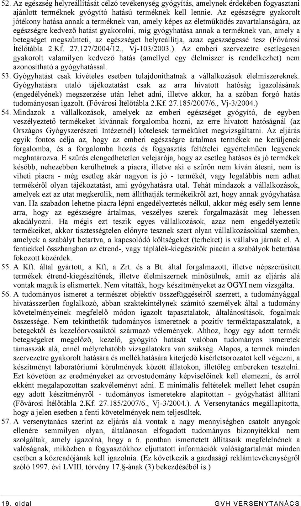 betegséget megszőnteti, az egészséget helyreállítja, azaz egészségessé tesz (Fıvárosi Ítélıtábla 2.Kf. 27.127/2004/12., Vj-103/2003.).