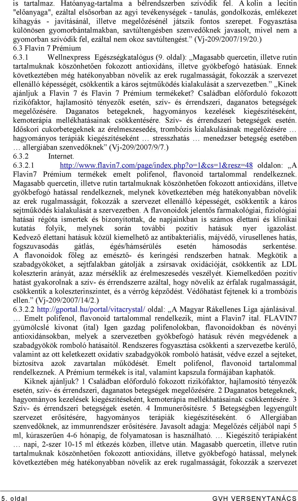 Fogyasztása különösen gyomorbántalmakban, savtúltengésben szenvedıknek javasolt, mivel nem a gyomorban szívódik fel, ezáltal nem okoz savtúltengést. (Vj-209/2007/19/20.) 6.3 