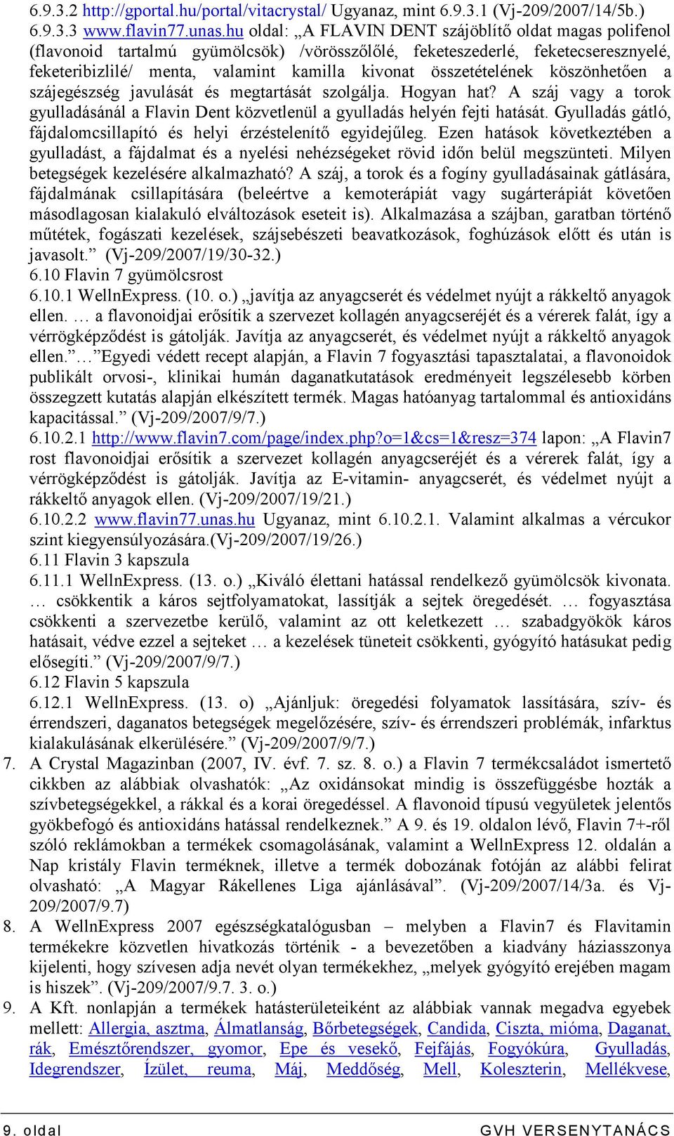 összetételének köszönhetıen a szájegészség javulását és megtartását szolgálja. Hogyan hat? A száj vagy a torok gyulladásánál a Flavin Dent közvetlenül a gyulladás helyén fejti hatását.