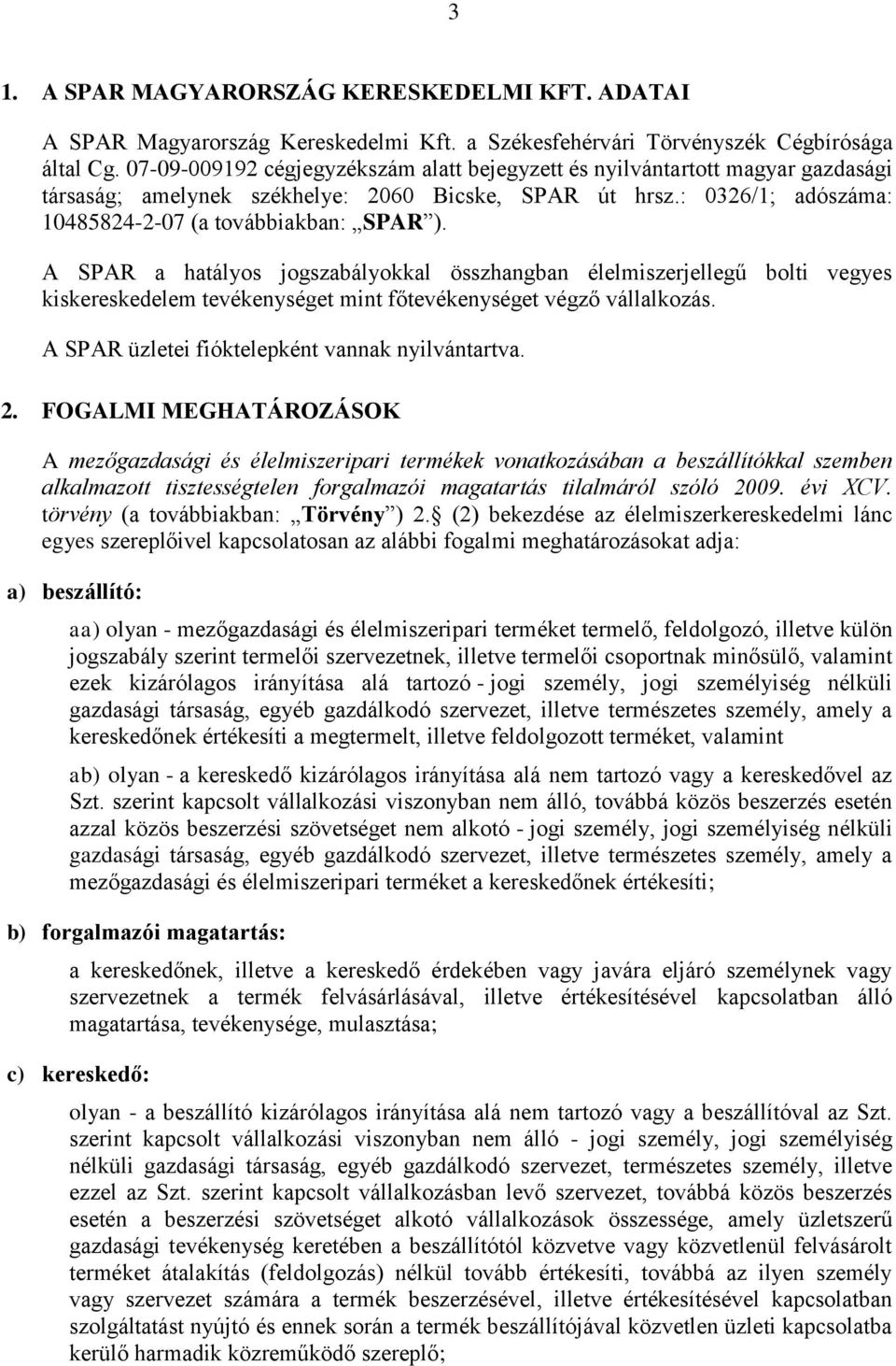 A SPAR a hatályos jogszabályokkal összhangban élelmiszerjellegű bolti vegyes kiskereskedelem tevékenységet mint főtevékenységet végző vállalkozás. A SPAR üzletei fióktelepként vannak nyilvántartva. 2.