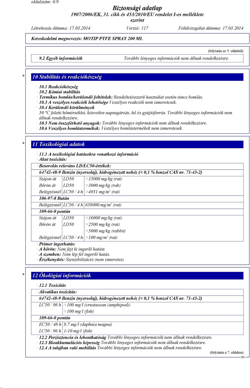 3 A veszélyes reakciók lehetősége Veszélyes reakciók nem ismeretesek. 10.4 Kerülendő körülmények 50 C feletti hőmérséklet, közvetlen napsugárzás, hő és gyújtóforrás.
