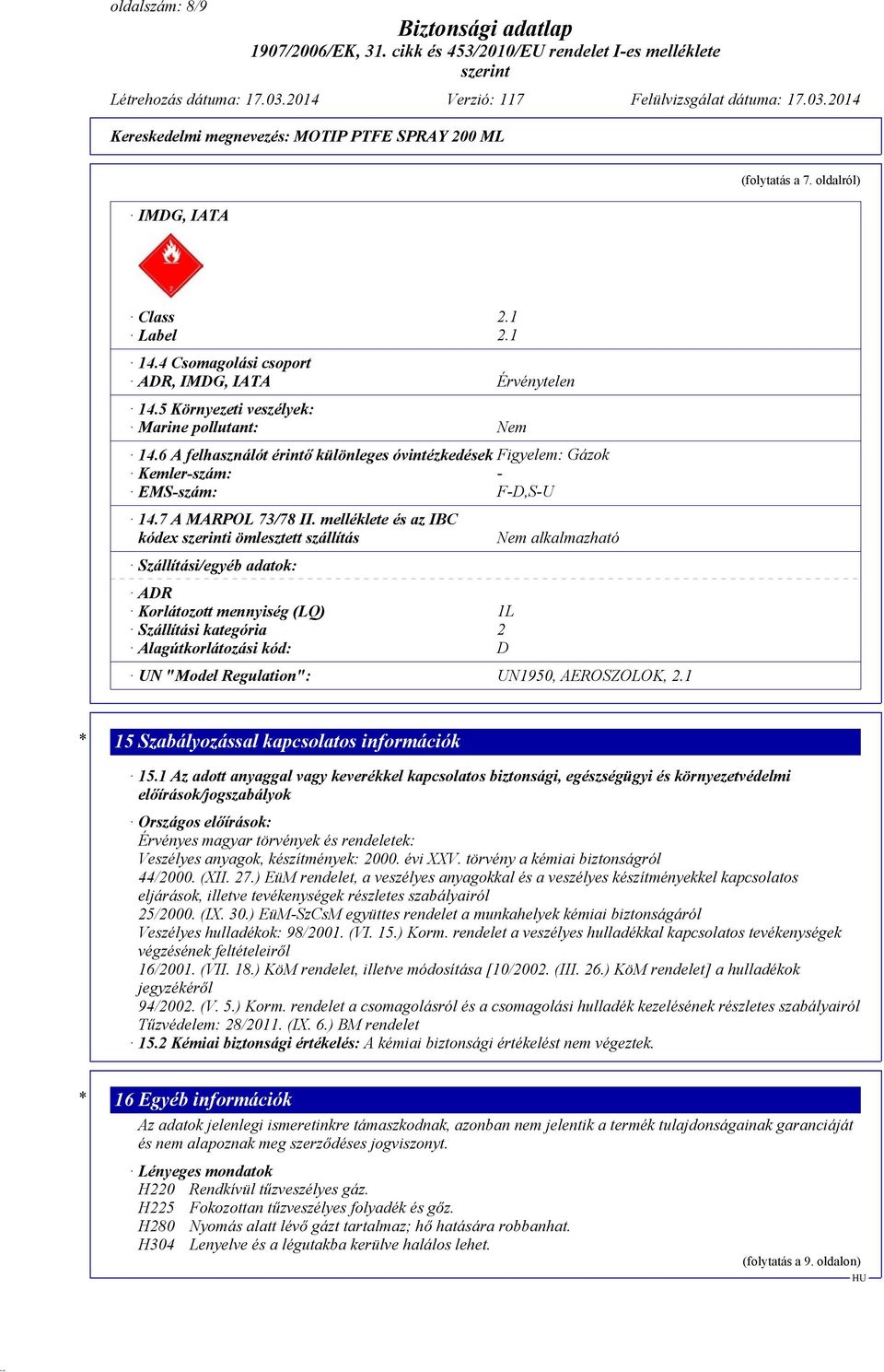 melléklete és az IBC kódex i ömlesztett szállítás Szállítási/egyéb adatok: ADR Korlátozott mennyiség (LQ) 1L Szállítási kategória 2 Alagútkorlátozási kód: D Nem alkalmazható UN "Model Regulation":