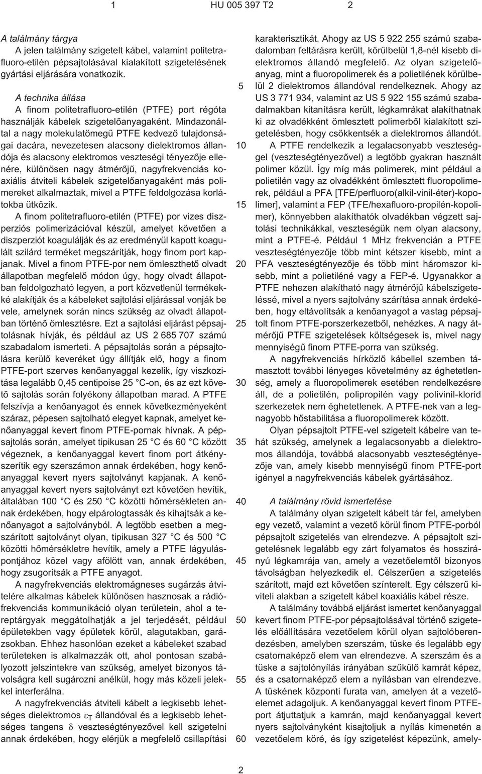 Mindazonáltal a nagy molekulatömegû PTFE kedvezõ tulajdonságai dacára, nevezetesen alacsony dielektromos állandója és alacsony elektromos veszteségi tényezõje ellenére, különösen nagy átmérõjû,