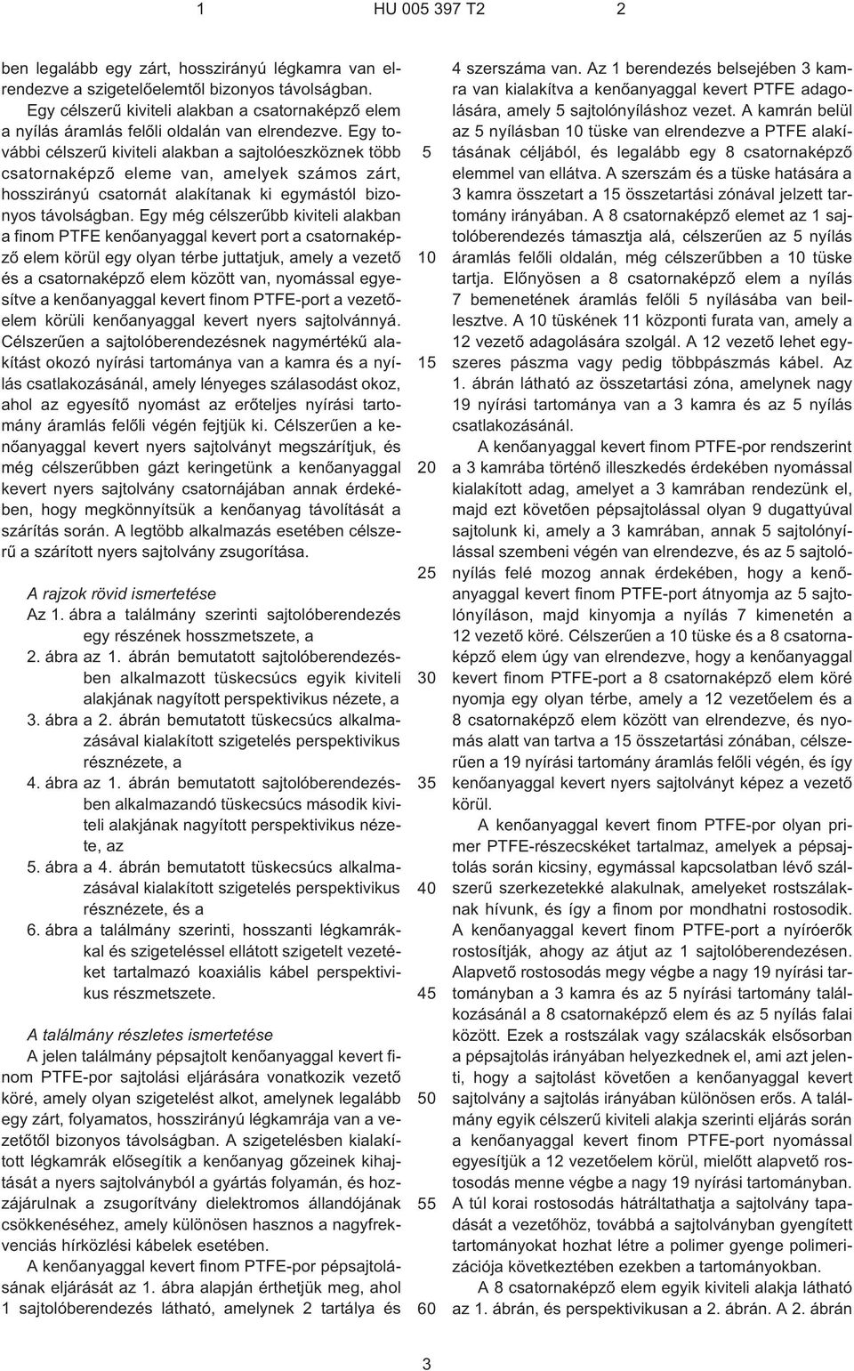 Egy további célszerû kiviteli alakban a sajtolóeszköznek több csatornaképzõ eleme van, amelyek számos zárt, hosszirányú csatornát alakítanak ki egymástól bizonyos távolságban.