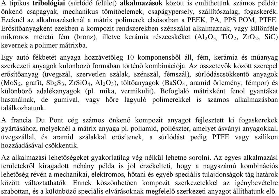 Erősítőanyagként ezekben a kompozit rendszerekben szénszálat alkalmaznak, vagy különféle mikronos méretű fém (bronz), illetve kerámia részecskéket (Al 2 O 3, TiO 2, ZrO 2, SiC) kevernek a polimer