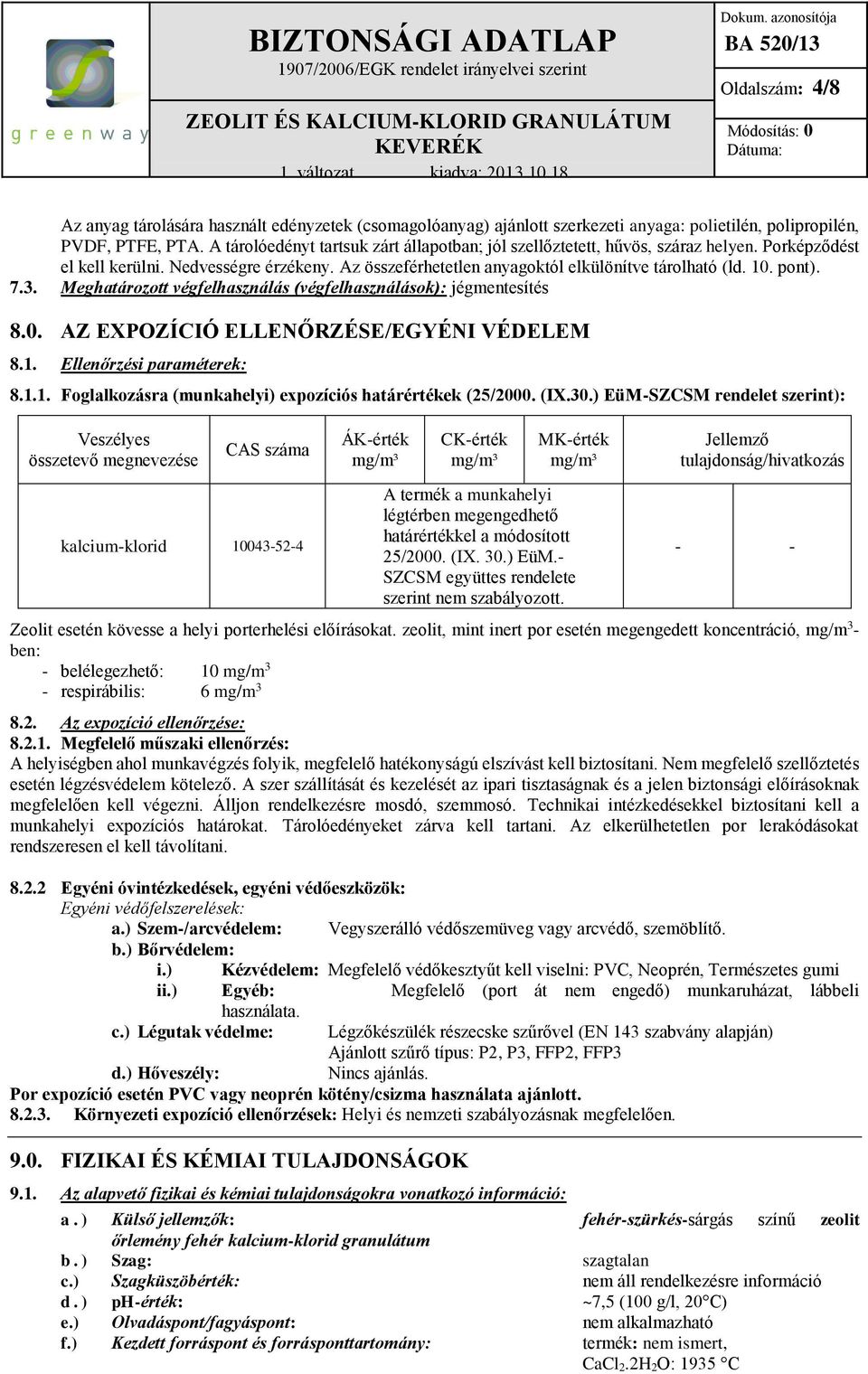 pont). 7.3. Meghatározott végfelhasználás (végfelhasználások): jégmentesítés 8.0. AZ EXPOZÍCIÓ ELLENŐRZÉSE/EGYÉNI VÉDELEM 8.1. Ellenőrzési paraméterek: 8.1.1. Foglalkozásra (munkahelyi) expozíciós határértékek (25/2000.