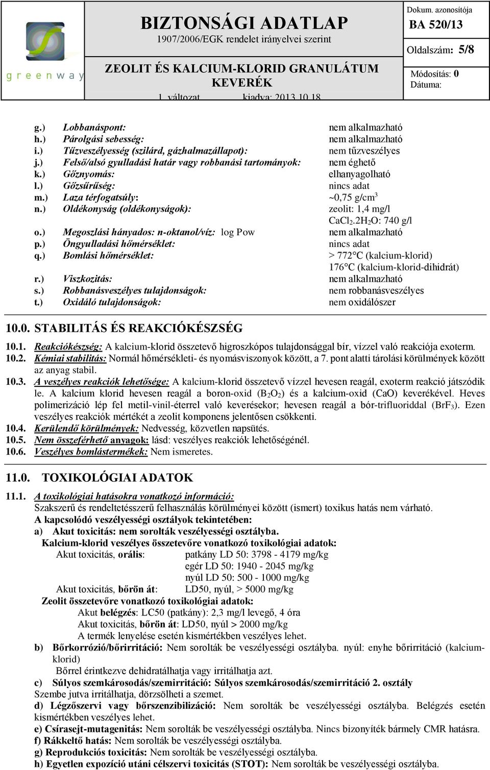 ) Oldékonyság (oldékonyságok): zeolit: 1,4 mg/l CaCl 2.2H 2O: 740 g/l o.) Megoszlási hányados: n-oktanol/víz: log Pow nem alkalmazható p.) Öngyulladási hőmérséklet: nincs adat q.