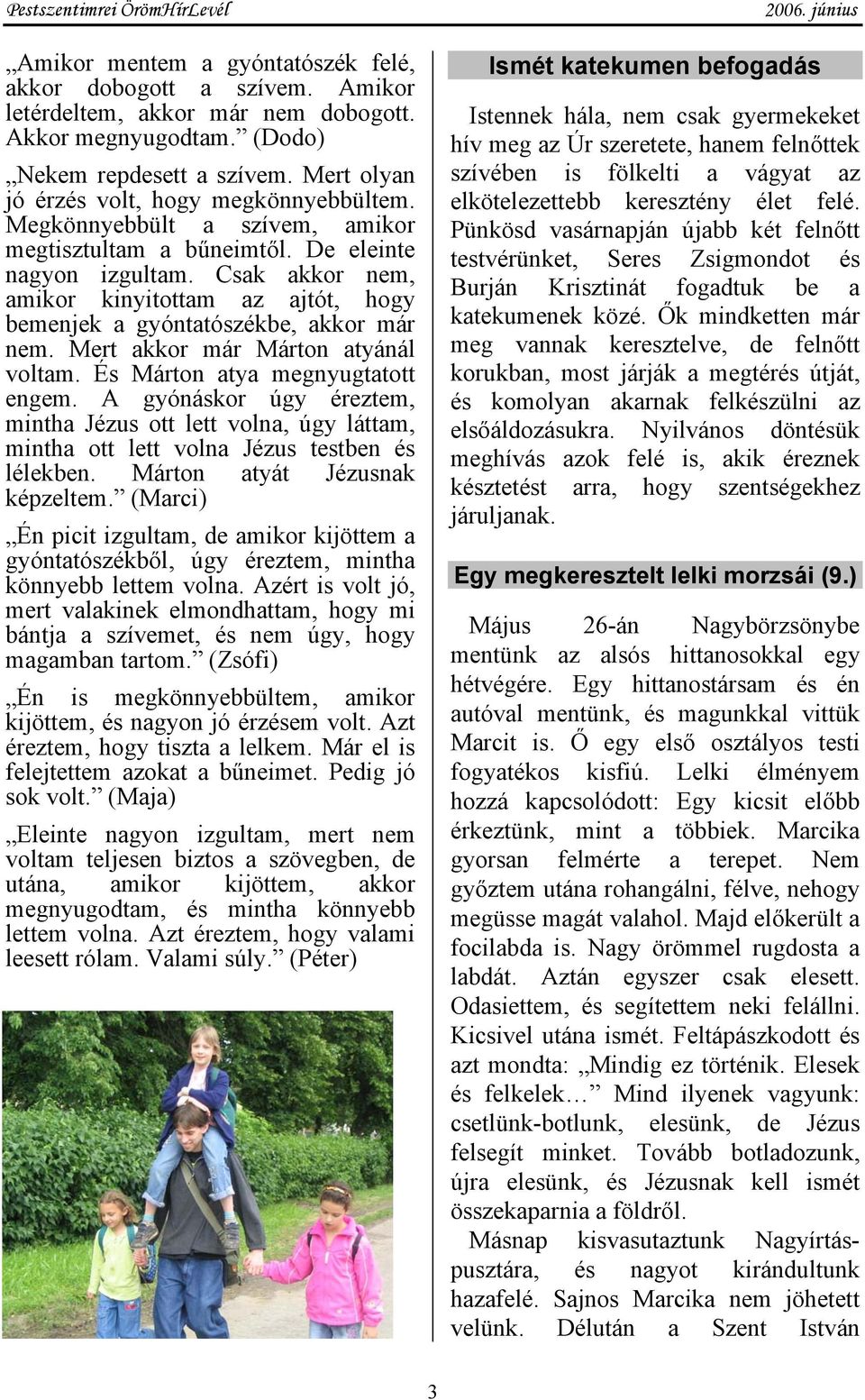 Csak akkor nem, amikor kinyitottam az ajtót, hogy bemenjek a gyóntatószékbe, akkor már nem. Mert akkor már Márton atyánál voltam. És Márton atya megnyugtatott engem.