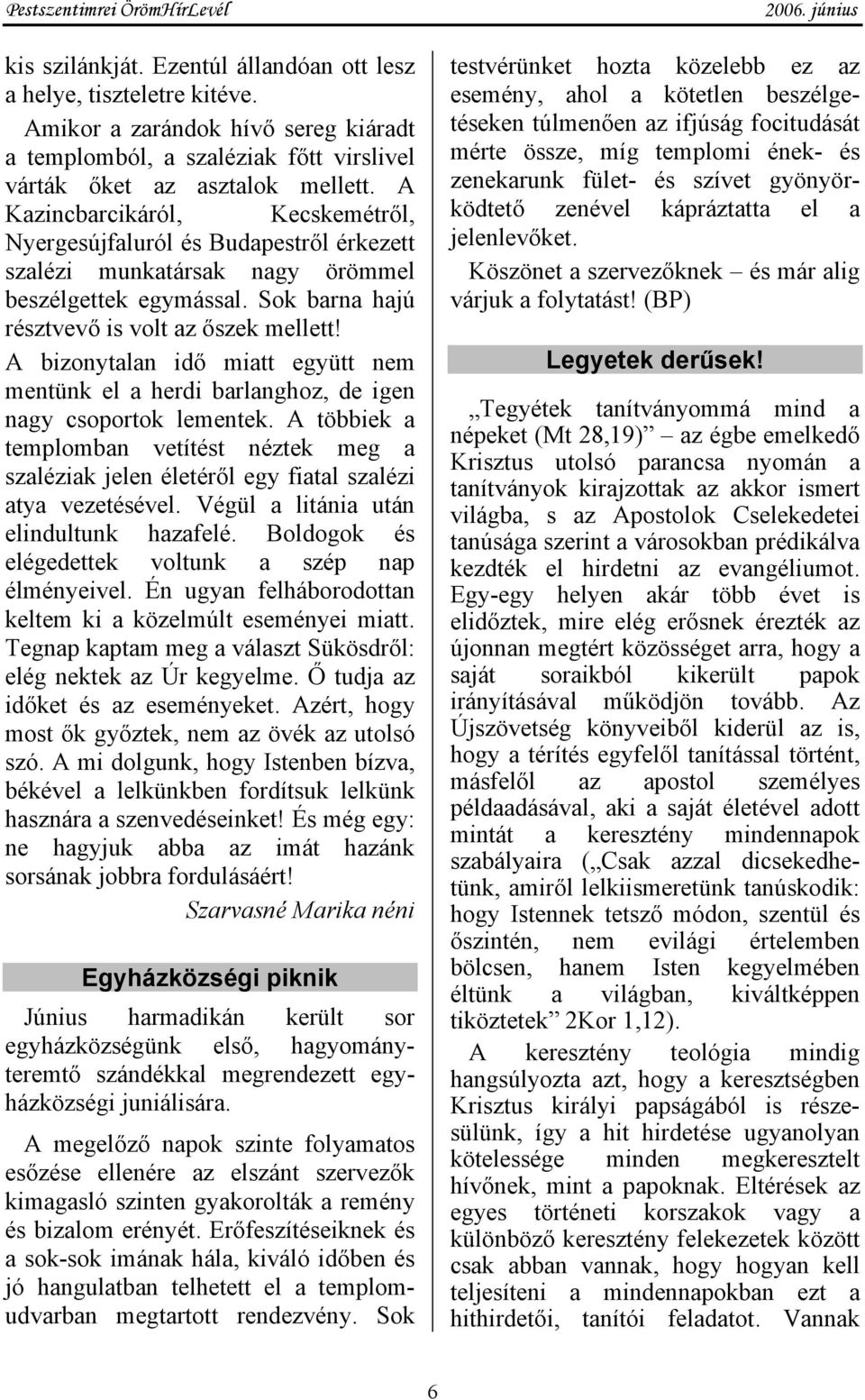A bizonytalan idő miatt együtt nem mentünk el a herdi barlanghoz, de igen nagy csoportok lementek.