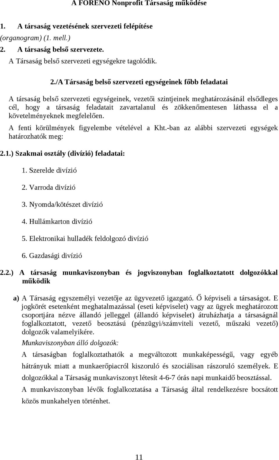 /A Társaság belső szervezeti egységeinek főbb feladatai A társaság belső szervezeti egységeinek, vezetői szintjeinek meghatározásánál elsődleges cél, hogy a társaság feladatait zavartalanul és